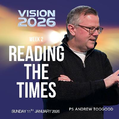 Reading the times - Ps Andrew Toogood - 11.01.26 Reading the times - Ps Andrew Toogood - 11.01.26