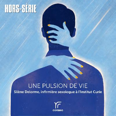 [HORS-SÉRIE] Une pulsion de vie, avec Silène Delorme, infirmière sexologue à l'Institut Curie