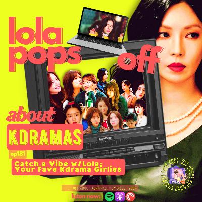 (S6) EP#181: Catch a Vibe w/Lola: Your Fave Kdrama Girlies