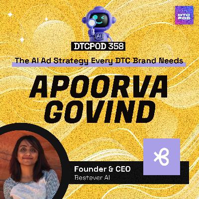 #358 - The AI Ad Strategy Every DTC Brand Needs in 2025 feat. Bestever CEO Apoorva Govind