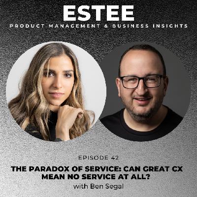 42. The Paradox of Service: Can Great CX Mean No Service at All? With Ben Segal