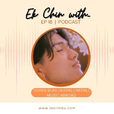 Yuven Blac (AIZEN) – Nepali Music Abroad | Ek Chin With… Podcast