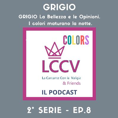 COLORS-Ep.8 - GRIGIO La Bellezza e le Opinioni. I colori maturano la notte.