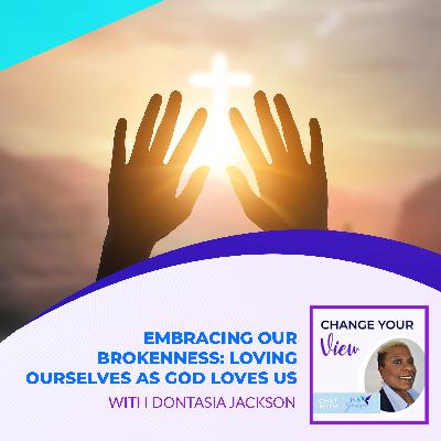 Embracing Our Brokenness: Loving Ourselves As God Loves Us With DonTasia Jackson