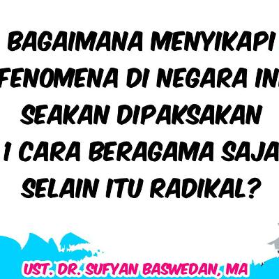 FENOMENA BERBANGSA SEAKAN INGIN DIPAKSAKAN 1 CARA BERAGAMA SAJA | UST. DR. SUFYAN BASWEDAN, MA