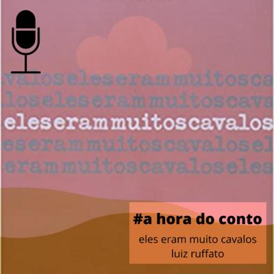 #53 | a hora do conto | eles eram muito cavalos | luiz ruffato