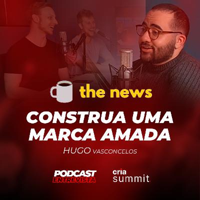 THE NEWS | TUDO QUE VOCÊ PRECISA SABER PARA CRIAR UMA LOVE BRAND com Hugo Vasconcelos