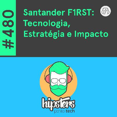 Santander F1RST: Tecnologia, Estratégia e Impacto – Hipsters Ponto Tech #480