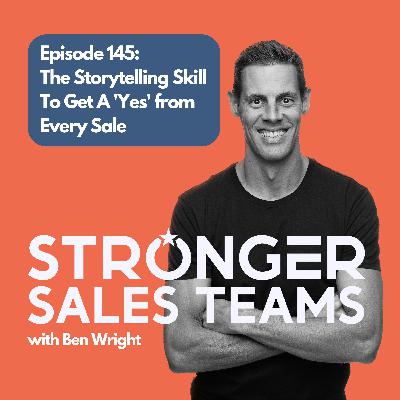 Episode 145: The Storytelling Skill To Get A 'Yes' from Every Sale Episode 145: The Storytelling Skill To Get A 'Yes' from Every Sale