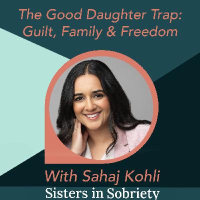 The Good Daughter Trap: Guilt, Family & Freedom with Sahaj Kohli
