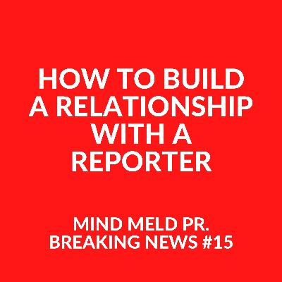 Mind Meld PR #15 - How to build a relationship with a reporter