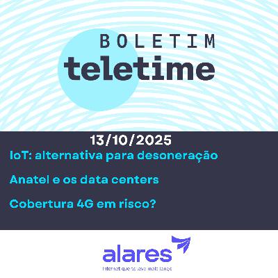 13/10/25 | IoT: alternativa para desoneração | Anatel e os data centers | Cobertura 4G em risco?