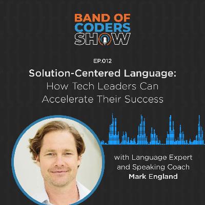 012 Solution-Centered Language: How Tech Leaders Can Accelerate Their Success with Mark England