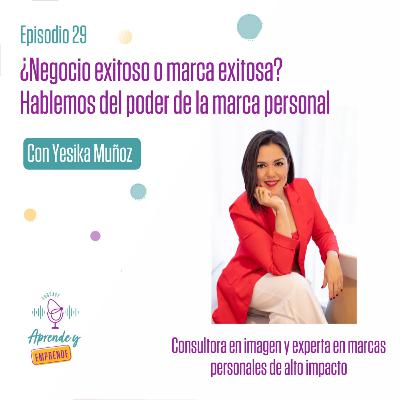 AYE 29 ¿Negocio exitoso o marca exitosa? Hablemos del poder de la marca personal Con Yesika Muñoz