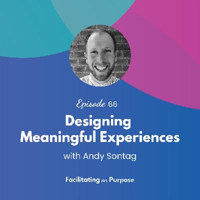 Designing Meaningful Experiences with Andy Sontag - EP 66 Designing Meaningful Experiences with Andy Sontag - EP 66