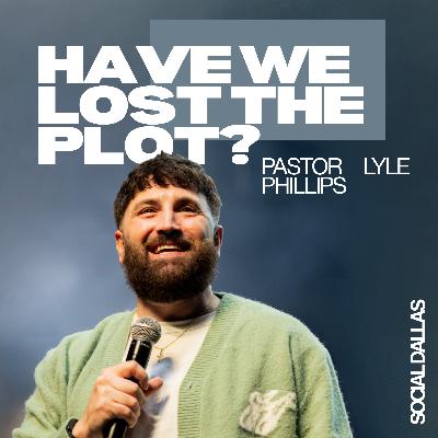 Have We Lost the Plot? I Lyle Phillips I Social Dallas