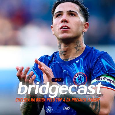 BridgeCast #47 | Chelsea na briga pelo Top 4 da Premier League