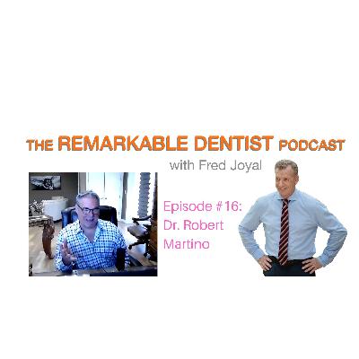 The Remarkable Dentist Podcast #16 featuring Dr. Robert Martino