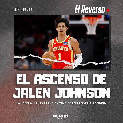 Cap. 303 (El ascenso de Jalen Johnson)