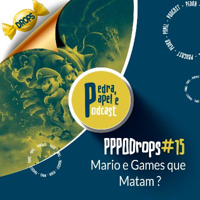 PPPODrops 15 - Mario e Games que matam ? PPPODrops 15 - Mario e Games que matam ?