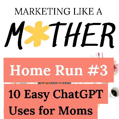 HOME RUN RERUN #3 - 10 Easy ChatGPT Uses for Mom Entrepreneurs