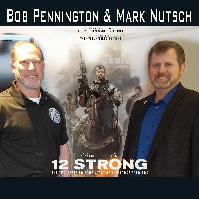 The Real Heroes of "12 Strong" - Interview w/ Bob Pennington and Mark Nutsch.