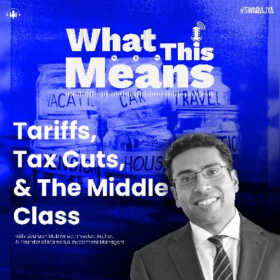 EP136: Tariffs, Tax Cuts, Middle Class & The Gig Economy With Saurabh Mukherjea