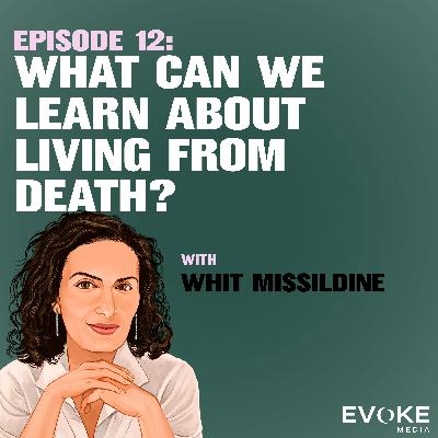 What Can We Learn About Living from Death? With Whit Missildine