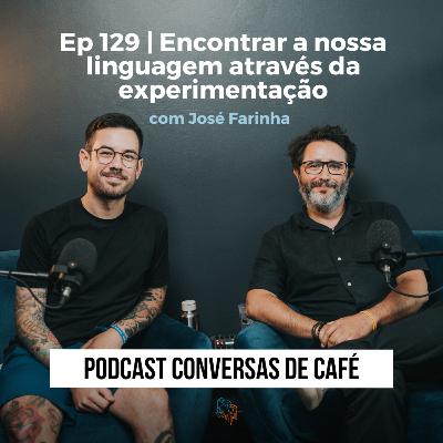 Ep 129 | Encontrar a nossa linguagem através da experimentação com José Farinha