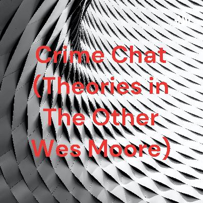 Crime Chat (Theories from The Other Wes Moore)