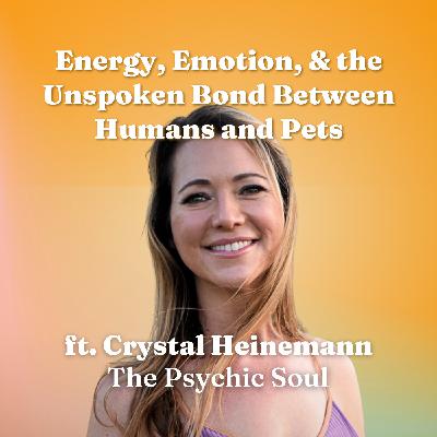 Energy, Emotion, and the Unspoken Bond Between Humans and Pets ft. Crystal Heinemann of The Psychic Soul