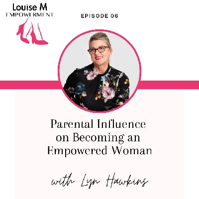 Parental Influence on Becoming an Empowered Woman with Lyn Hawkins