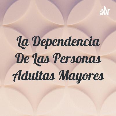 La dependencia de las Personas Adultas Mayores