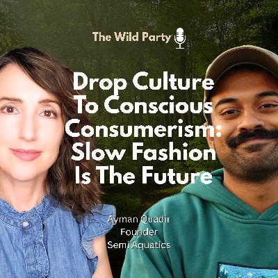 Drop Culture To Conscious Consumerism: Slow Fashion Is The Future with Ayman Quadir, Semi Aquatics