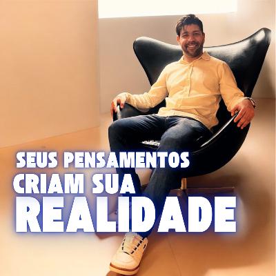 Seus pensamentos criam a sua vida