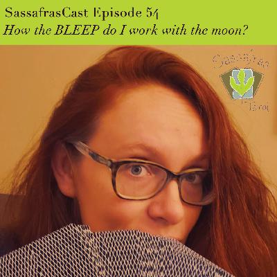 SassafrasCast Episode 54 How the BLEEP do I work with the moon?
