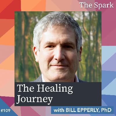 The Spark 109: The Healing Journey with Bill Epperly The Spark 109: The Healing Journey with Bill Epperly
