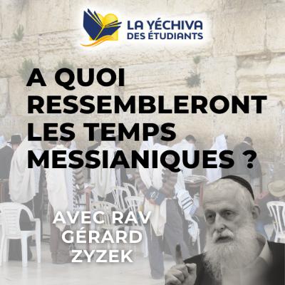 A quoi ressembleront les Temps Messianiques ?