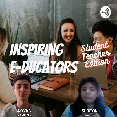 Inspiring E-ducators (Student Teacher Edition) with Zaven and Shreya