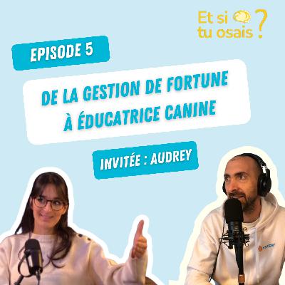 Episode 5 - Audrey - De la gestion de fortune à éducatrice canine - Sans filtre
