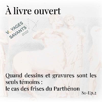 Quand dessins et gravures sont les seuls témoins : le cas des frises du Parthénon