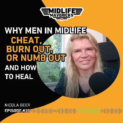 Ep.30 Why Men in Midlife Cheat, Burn Out, or Numb Out, and How to Heal with Nicola Beer