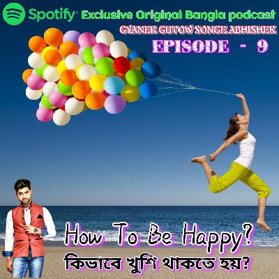 EPISODE - 9, HOW TO BE HAPPY? (কিভাবে খুশি থাকতে হয়)