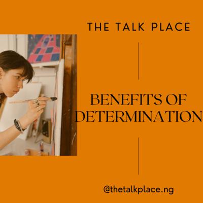 Benefits of Determination Benefits of Determination