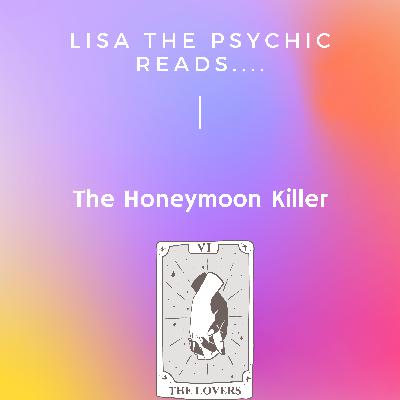 Lisa The Psychic Reads...The Honeymoon Killer Lisa The Psychic Reads...The Honeymoon Killer