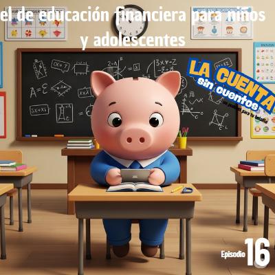 Episodio 16, el de educación financiera para niños y adolescentes