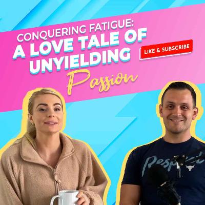 EP #0024 - Conquering Fatigue: A Love Tale of Unyielding Passion
