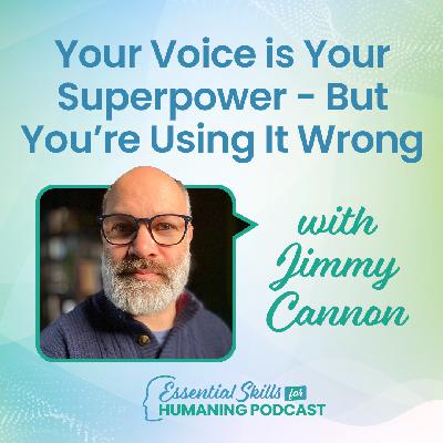 Your Voice is Your Superpower - But You're Using It Wrong with Jimmy Cannon