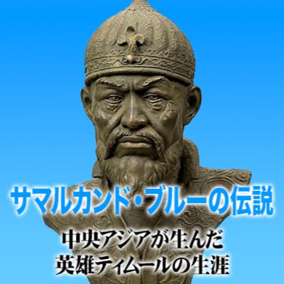 #13サマルカンド・ブルーの伝説　中央アジアが生んだ英雄ティムールの生涯　その7