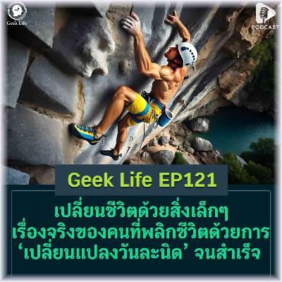 เปลี่ยนชีวิตด้วยสิ่งเล็กๆ เรื่องจริงของคนที่พลิกชีวิตด้วยการ ‘เปลี่ยนแปลงวันละนิด’ จนประสบความสำเร็จ | Geek Life EP121 เปลี่ยนชีวิตด้วยสิ่งเล็กๆ เรื่องจริงของคนที่พลิกชีวิตด้วยการ ‘เปลี่ยนแปลงวันละนิด’ จนประสบความสำเร็จ | Geek Life EP121